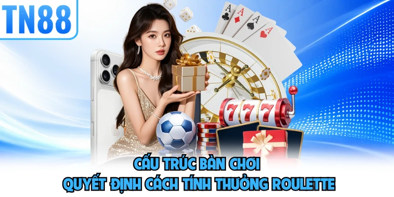 Cấu trúc bàn chơi quyết định cách tính thưởng roulette
