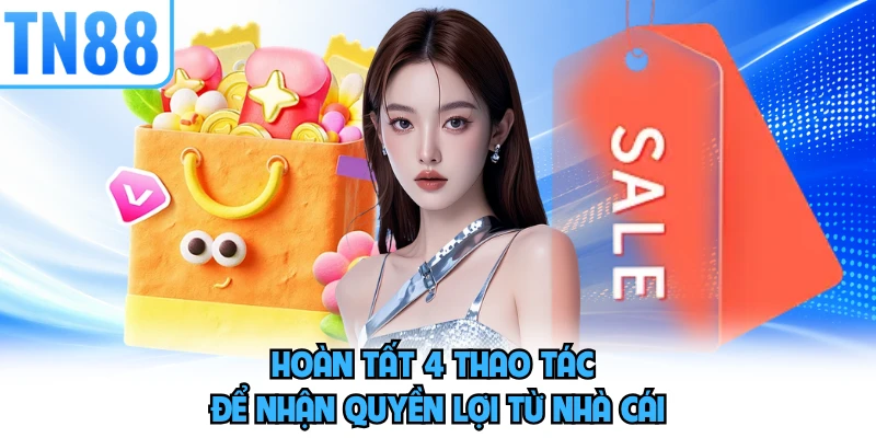 Hoàn tất 4 thao tác để nhận quyền lợi từ nhà cái