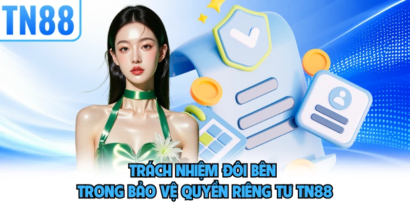 Trách nhiệm đôi bên trong bảo vệ quyền riêng tư TN88